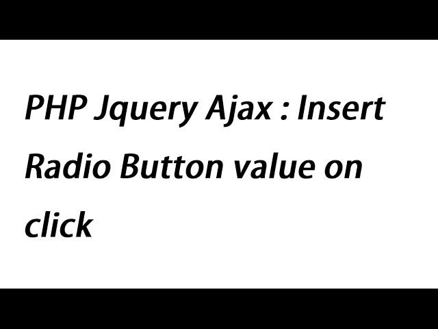 PHP Jquery Ajax : Insert Radio Button value on click