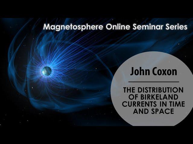 The distribution of Birkeland currents in time and space - John Coxon