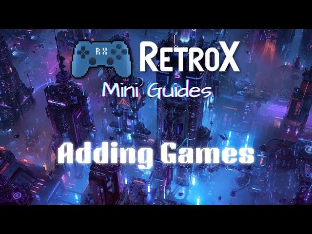 RetroX Mini Guides - Adding Games