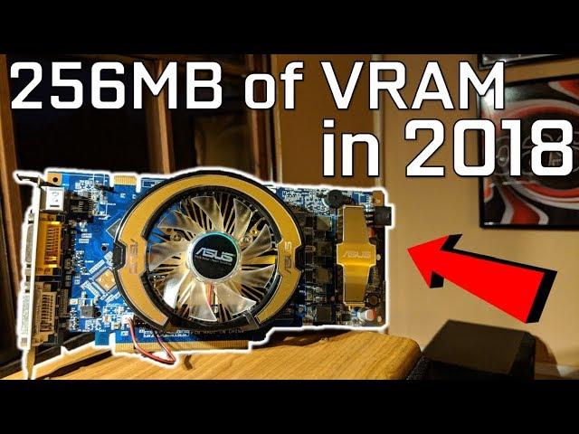 The last High End 256MB GPU Tested 11 Years Later...In 2018