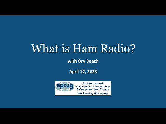 What is Ham Radio? Orv Beach, Linux Guru - APCUG Wednesday Workshop 4-12-23