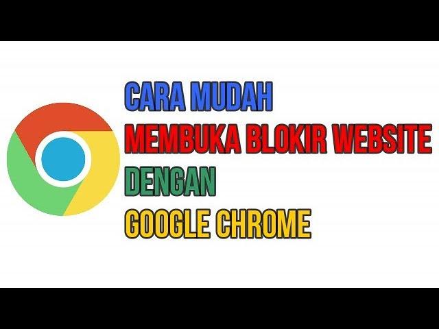 Cara Mudah Membuka Blokir Situs Internet Positif Web dengan Google Chrome