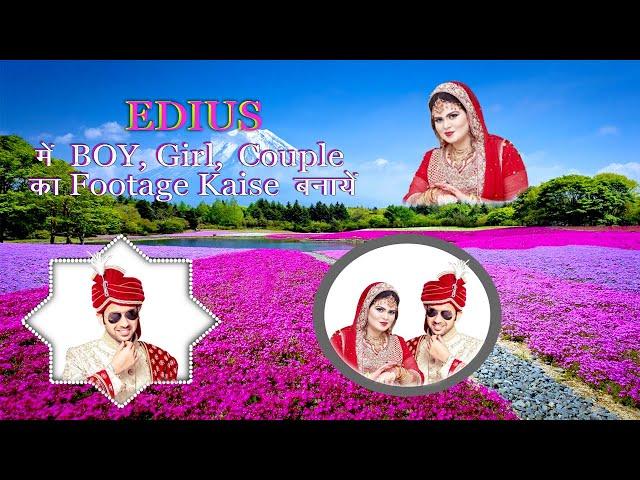 How To Create Boy, Girl,Couple Footage in Edius l edius me footage kaise banaye