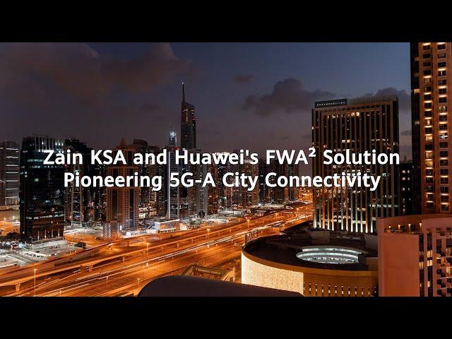 Zain KSA and Huawei's FWA² Pioneer 5G-A City Connectivity