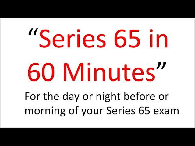 Series 65 Exam Tomorrow?  This Afternoon?  Pass?  Fail?  This 60 Minutes May Be the Difference!