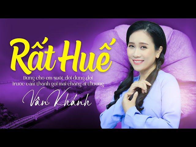 Rất Huế - Vân Khánh | Một siêu phẩm của dòng nhạc Huế với giọng ca Ngọt ngào của nàng thơ xứ Huế