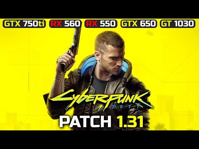Cyberpunk 2077 - Patch 1.31 | GTX 750 Ti, GT 1030, RX 560, RX 550, GTX 650