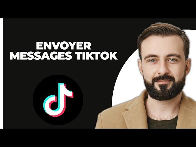 Comment envoyer des messages sur TikTok