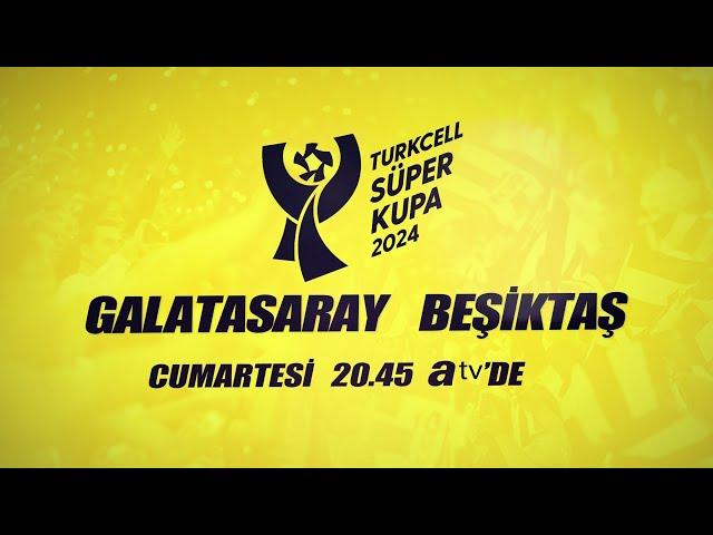 Galatasaray - Beşiktaş 2024 Turkcell Süper Kupa Maçı 3 Ağustos Cumartesi atv'de!