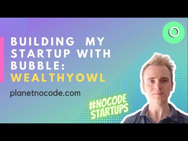 Building my startup with Bubble: WealthyOwl | Bubble.io Tutorials | Planetnocode.com