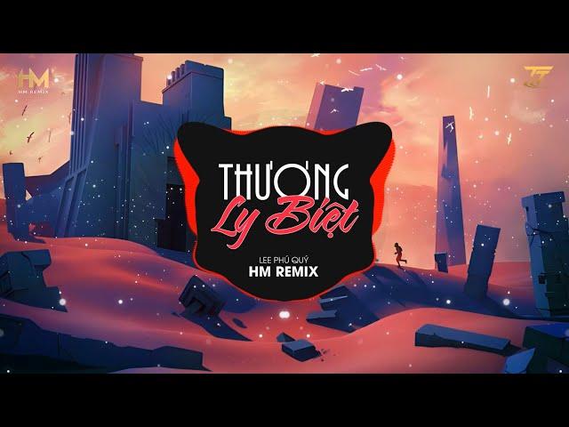 Thương Ly Biệt (HM Remix) - Lee Phú Quý | Nhạc Trẻ Hot TikTok Hay Nhất Hiện Nay 2023