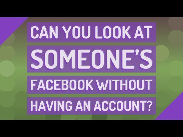 Can you look at someone's Facebook without having an account?