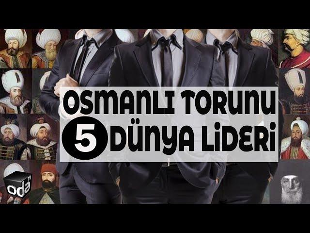 Osmanlı Torunu 5 Dünya Lideri