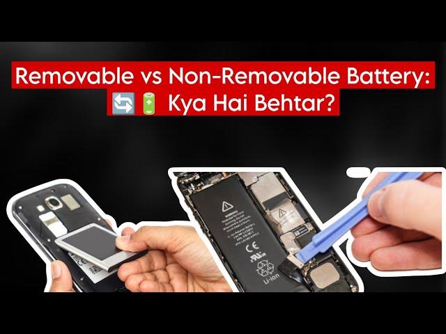 Removable vs Non-Removable Battery:  Kya Hai Behtar?