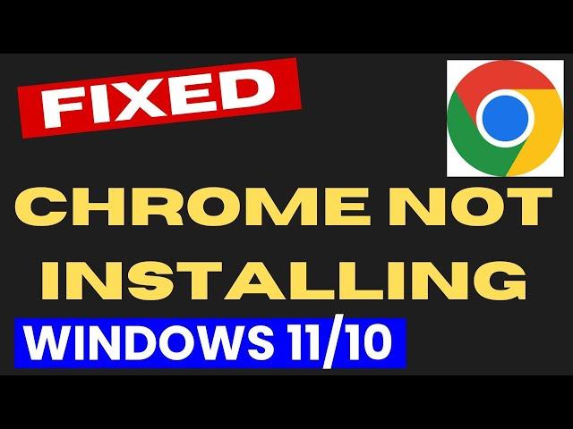 Chrome not Installing in Windows 11 / 10 Fixed