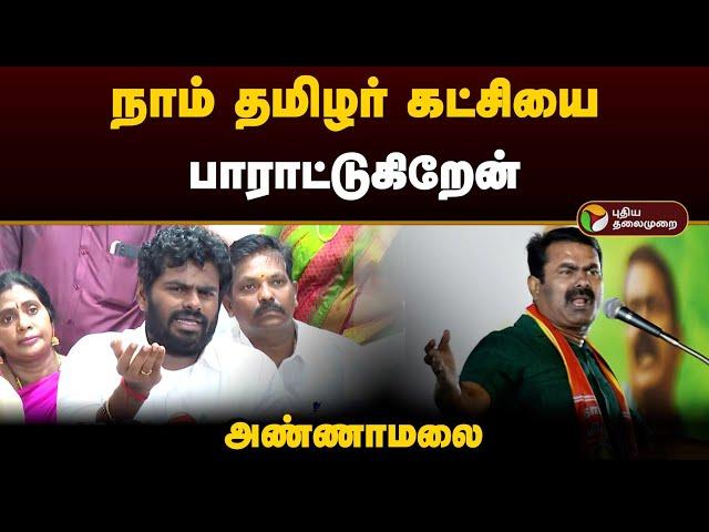 "நாம் தமிழர் கட்சியை பாராட்டுகிறேன்" - அண்ணாமலை | NTK | Seeman | PTD