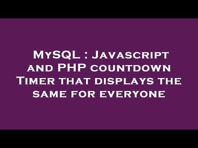 MySQL : Javascript and PHP countdown Timer that displays the same for everyone