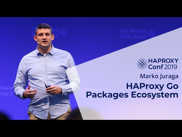 HAProxyConf 2019 - HAProxy Go Packages Ecosystem with Marko Juraga