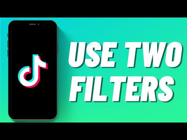 How to Use Two Filters on Tiktok