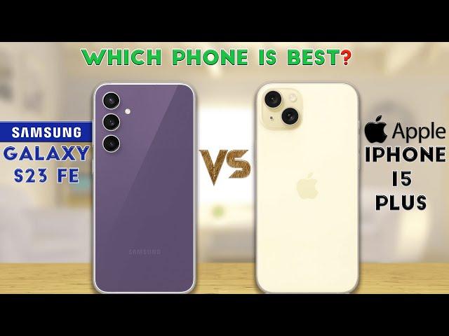 Samsung Galaxy S23 FE vs APPLE iPhone 15 Plus : Which Phone is Best For You