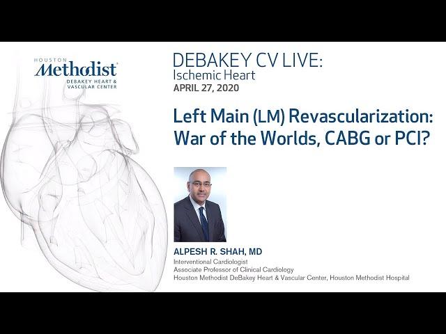 Left Main (LM) Revascularization: War of the Worlds, CABG or PCI? (Alpesh Shah, MD) April 27, 2020