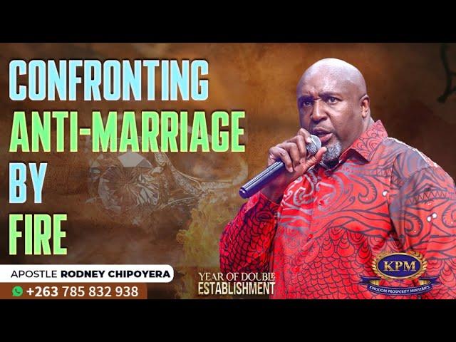 CONFRONTING ANTI MARRIAGE BY FIRE - APOSTLE RODNEY CHIPOYERA