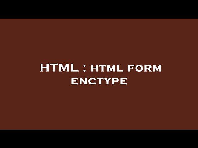 HTML : html form enctype