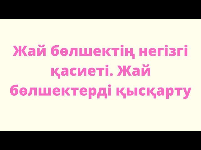 3.2 Жай бөлшектің негізгі қасиеті. 5 сынып. Математика. / Zhuldyz Abdizhamal