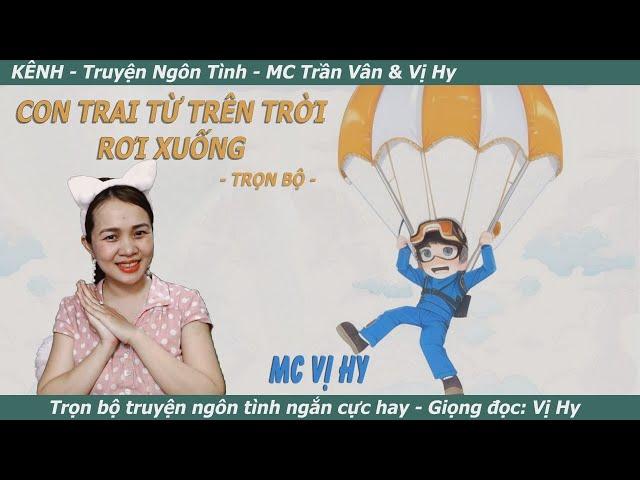 Trọn bộ: CON TRAI TỪ TRÊN TRỜI RƠI XUỐNG | Truyện mới - Kênh Truyện ngôn tình Mc Trần Vân & Vị Hy