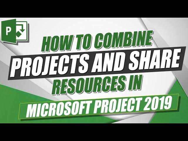 Microsoft Project 2019 Tutorial: How to Combine Projects and Share Resources in MS Project