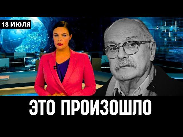 18 Июля Сообщили в Москве! Никита Михалков...