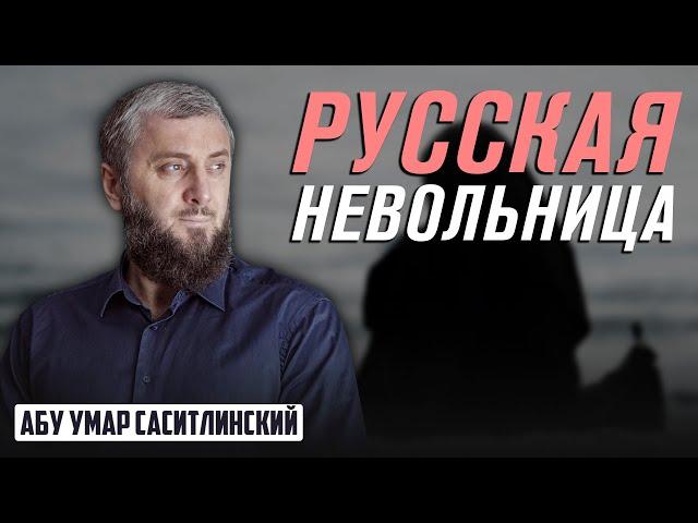 Русская невольница | Абу Умар Саситлинский