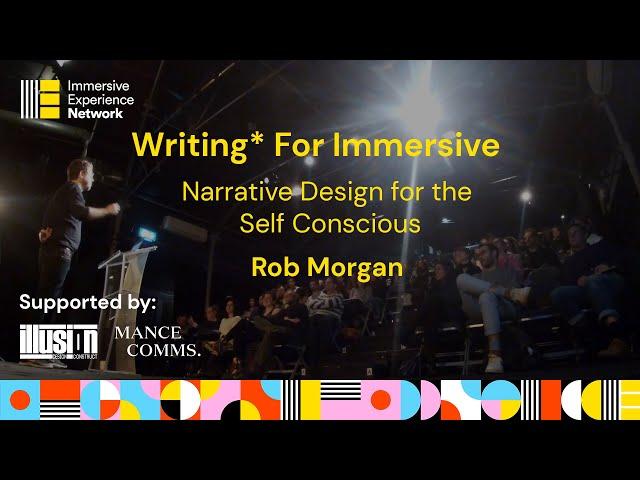 Narrative Design For The Self Conscious - Rob Morgan - Writing for Immersive Experiences