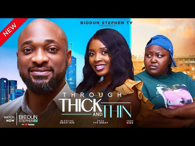 THROUGH THICK & THIN (FULL MOVIE) DEZA, BLESSING OBASI, INEM KING latest 2024 Nigerian Movies