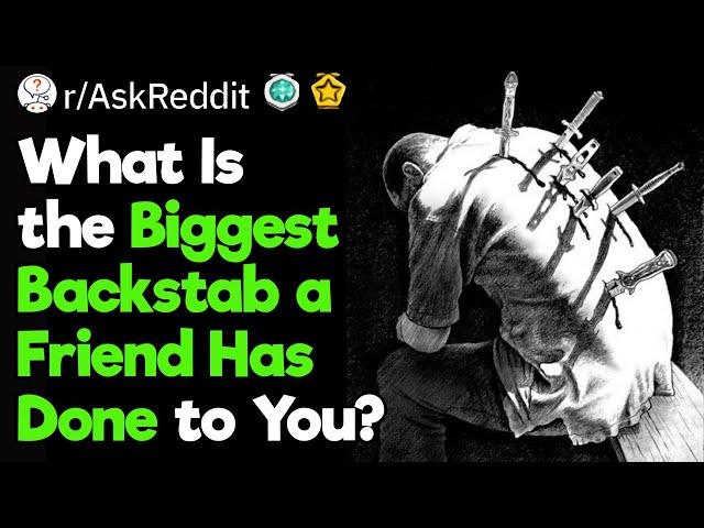 What’s the Biggest Backstab From a Friend?