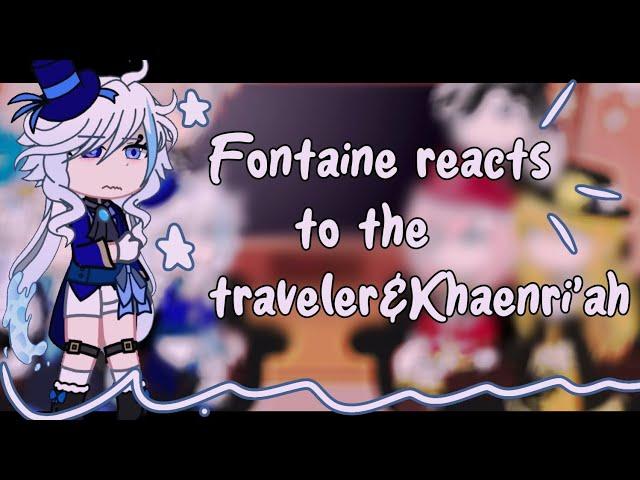 Fontaine reacts to the Traveler&Khaenri'ah! || 