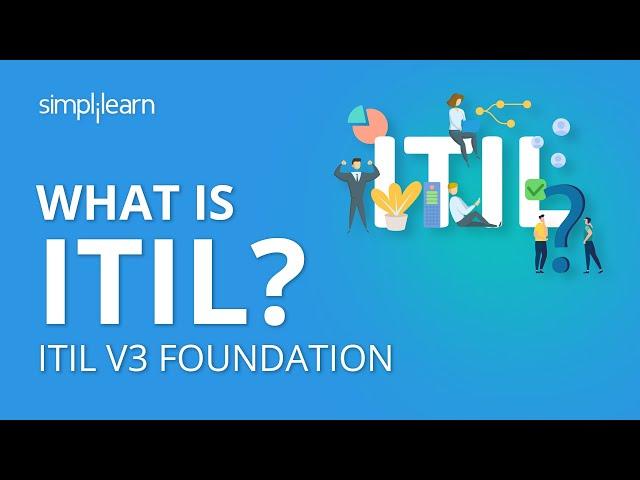 What Is ITIL | ITIL V3 Foundation | ITIL Basics | Simplilearn