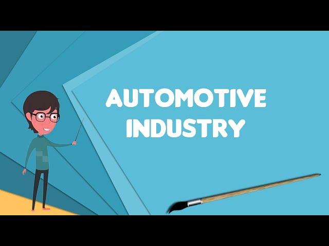 What is Automotive industry?, Explain Automotive industry, Define Automotive industry