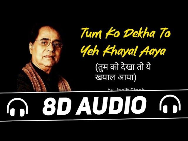 Tum Ko Dekha To Yeh Khayal Aaya (8D Audio) (तुम को देखा तो ये खयाल आया) | Jagjit Singh | old 8d Song