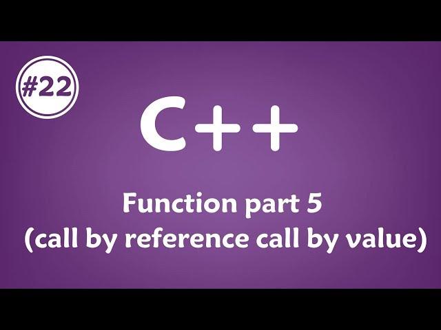 #22 [c++] - Function part 5 (Call By Reference vs Call By Value)