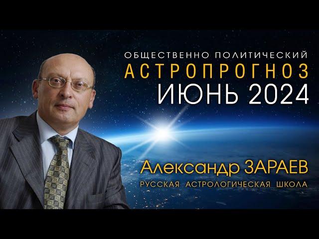 АСТРОПРОГНОЗ НА ИЮНЬ 2024 • Александр ЗАРАЕВ