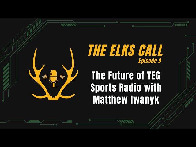 The Elks Call Ep9 - The Future of YEG Sports Radio with Matthew Iwanyk