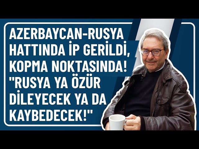 AZERBAYCAN-RUSYA HATTINDA İP GERİLDİ, KOPMA NOKTASINDA! "RUSYA YA ÖZÜR DİLEYECEK YA DA KAYBEDECEK!"