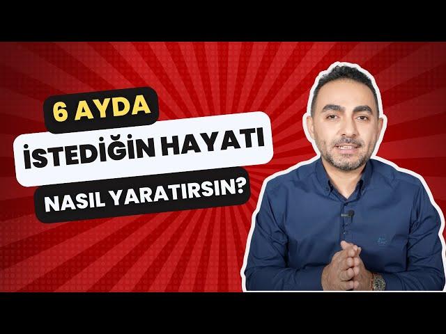 6 Ayda İstediğin Hayatı Nasıl Yaratırsın?