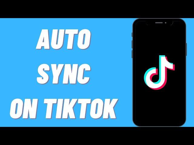 How To Auto Sync On TikTok