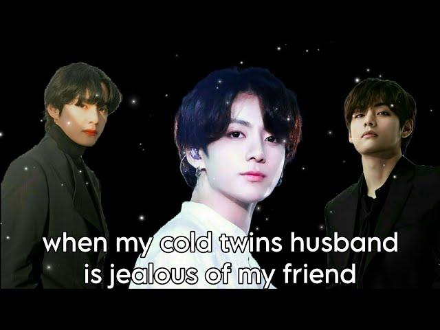 Taevkook oneshot || when my cold twins husband is jealous of my friend || { Author - bear }