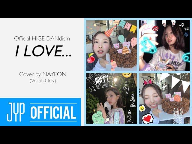 “I LOVE... (Official HIGE DANdism)” Cover by NAYEON-Vocals Only