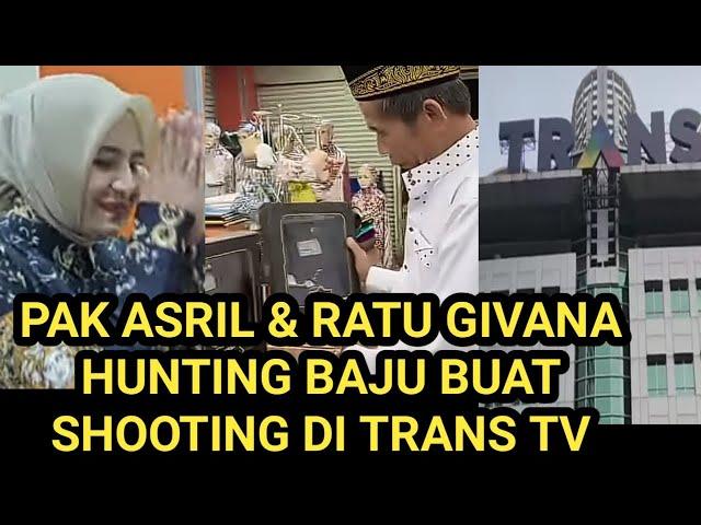 PAK ASRIL & RATU GIVANA HUNTING BAJU BUAT SHOOTING DI TRANS TV, RATU GIVANA SLALU DAMPINGI PAK ASRIL