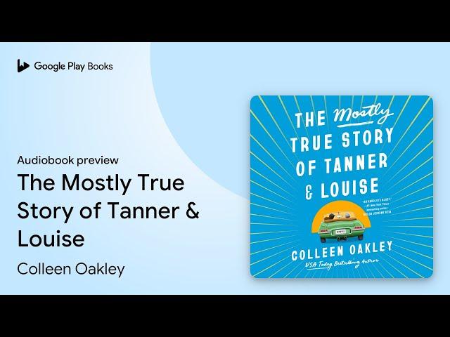 The Mostly True Story of Tanner & Louise by Colleen Oakley · Audiobook preview