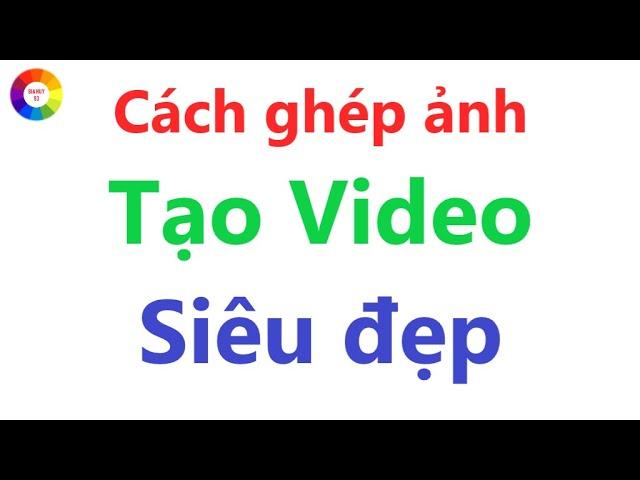 Cách tạo Video chuyên nghiệp như nhíp ảnh gia không cần app = ghép ảnh thành Video chuyên nghiệp